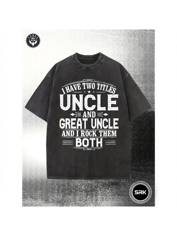 I Have Two Titles Uncle And Great Uncle And I Rock Them Both Vintage Oversized Washed High Street Grunge Y2K Short Sleeve Crewneck Cotton Unisex Men's Women's Tee Shirt