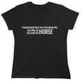 thumbnail image 1 of I Understand How You Feel About Me. But Why Do You Hate My Horse Sarcastic Humor Novelty Funny Women's Casual Tees, 1 of 3