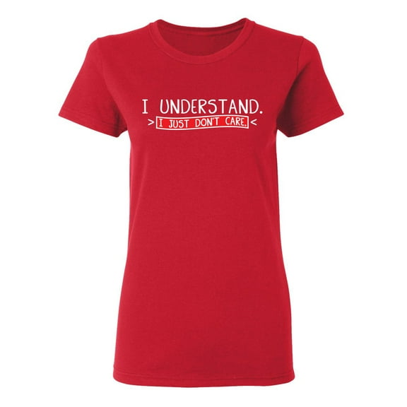 I Understand I Just Don't Care Sarcastic Novelty Gift Idea Adult Humor Funny Women's Casual Tees
