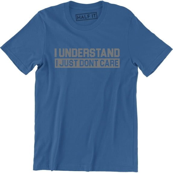 I Understand I Just Don't Care funny Sarcastic Gift Sarcasm Men's T-Shirt