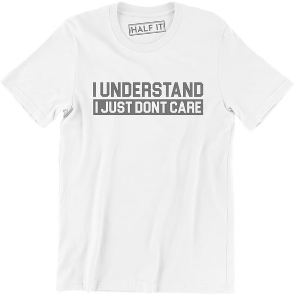 I Understand I Just Don't Care funny Sarcastic Gift Sarcasm Men's T-Shirt