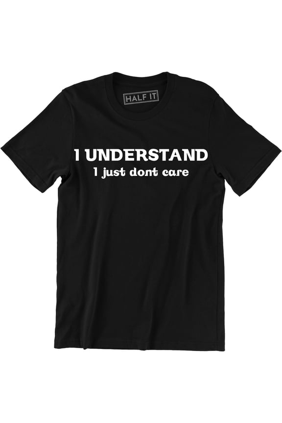 I Understand I Just Dont Care Funny Sarcastic Gift Sarcasm Men's T-Shirt
