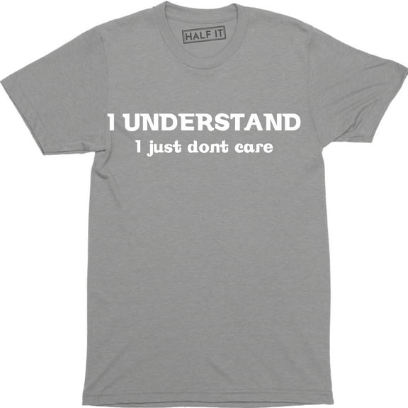 I Understand I Just Dont Care Funny Sarcastic Gift Sarcasm Men's T-Shirt