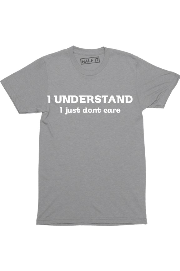 I Understand I Just Dont Care Funny Sarcastic Gift Sarcasm Men's T-Shirt