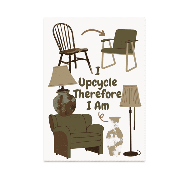 I Upcycle Therefore I Am - Upcycling Enthusiast - 13x19 Poster Print