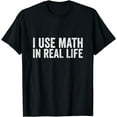 thumbnail image 1 of I Use Math In Real Life Funny T-Shirt, 1 of 3