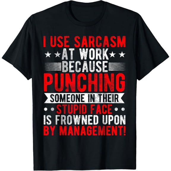 I Use Sarcasm At Work Because Punching, Sarcastic Quote T-Shirt