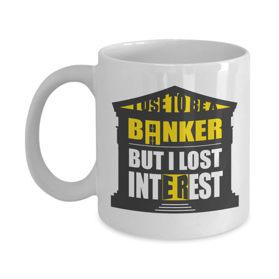 I Use To Be A Banker But I Lost Interest Funny Banking Pun Coffee & Tea Mug Cup, Shelf Ornament, Products, Supplies, Merchandise & Retirement Giftables For Men & Women Retired Bankers (11oz)