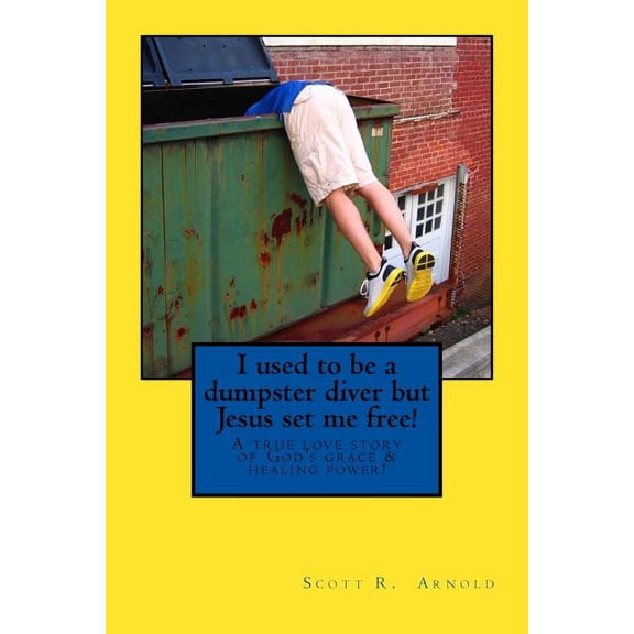 I Used to Be a Dumpster Diver But Jesus  I used to be a dumpster diver but Jesus set me free!: A true love story of God's grace and healing power!, Book 1, (Paperback)