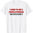 thumbnail image 1 of I Used To Be A People Person Funny T-Shirt, 1 of 4