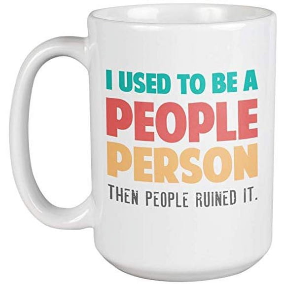 I Used To Be A People Person, Then People Ruined It. Funny Anti-social Introverting Coffee & Tea Gift Mug For An Introvert, Geek, Nerd, Computer Expert, Scientist, Artist, Women And Men (15oz)
