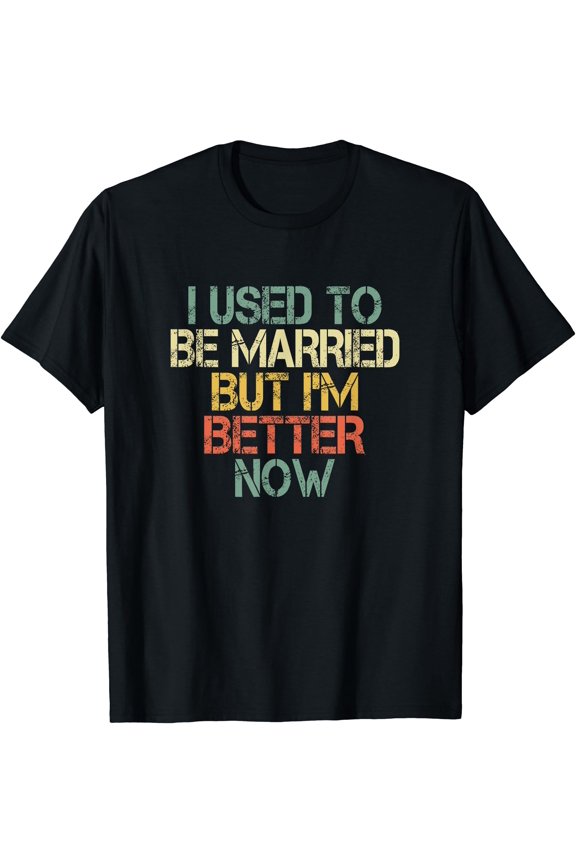 I Used To Be Married But I'm Better Now Funny Divorce T-Shirt, Unisex T-Shirt