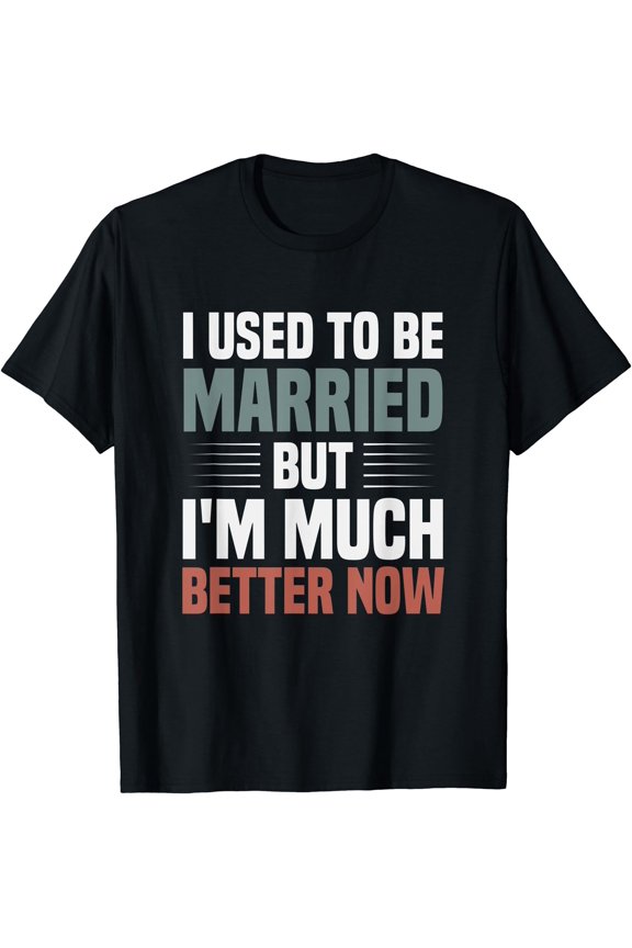 I Used To Be Married But I'm Much Better Now Funny Divorce T-Shirt, Unisex T-Shirt