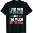 thumbnail image 1 of I Used To Be Married But I'm Much Better Now Funny Divorce T-Shirt, 1 of 7
