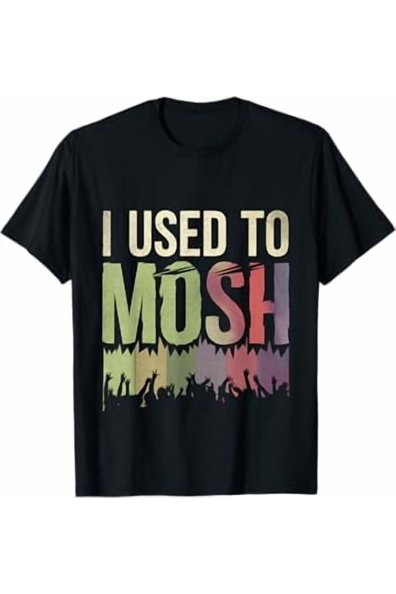 I Used To Mosh Concert Crowd Joke --- T-Shirt