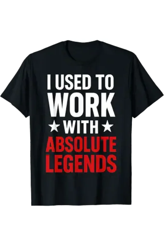I Used To Work With Absolute Legends Design T-Shirt, Size S-5XL