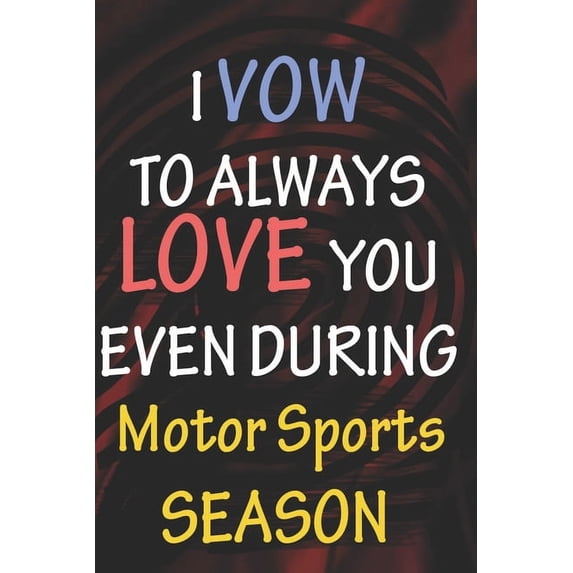 I VOW TO ALWAYS LOVE YOU EVEN DURING Motor Sports SEASON: / Perfect As A valentines Day Gift Or Love Gift For Boyfriend-Girlfriend-Wife-Husband-Fiance-Long Relationship Quiz Paperback 1656466252 My