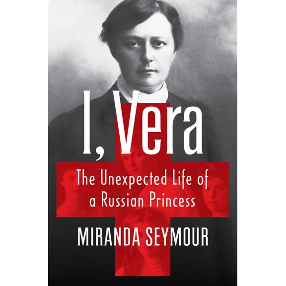 I, Vera: The Unexpected Life of a Russian Princess, (Hardcover)