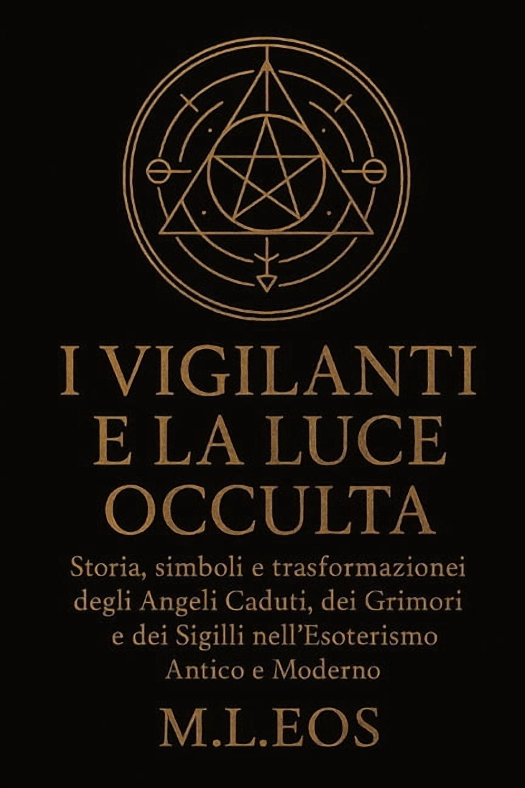 I Vigilanti E La Luce Occulta: Storia, simboli e trasformazioni degli Angeli Caduti, dei Grimori e dei Sigilli nell'Esot, (Paperback)