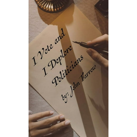 I Vote and I Deplore Politicians, (Hardcover)