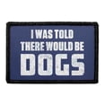 thumbnail image 1 of I was Told There Would Be Dogs - Removable Patch, 1 of 3
