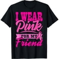 thumbnail image 1 of I WEAR PINK FOR MY FRIEND World Cancer Day Pink Ribbon T-Shirt, 1 of 4