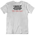 thumbnail image 1 of I Wake Up with Good Attitude Everyday. Cool Novelty T-Shirt for Men and Women White, 1 of 8