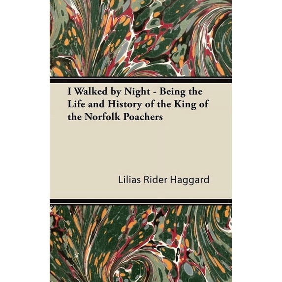 I Walked by Night - Being the Life and History of the King of the Norfolk Poachers, (Paperback)