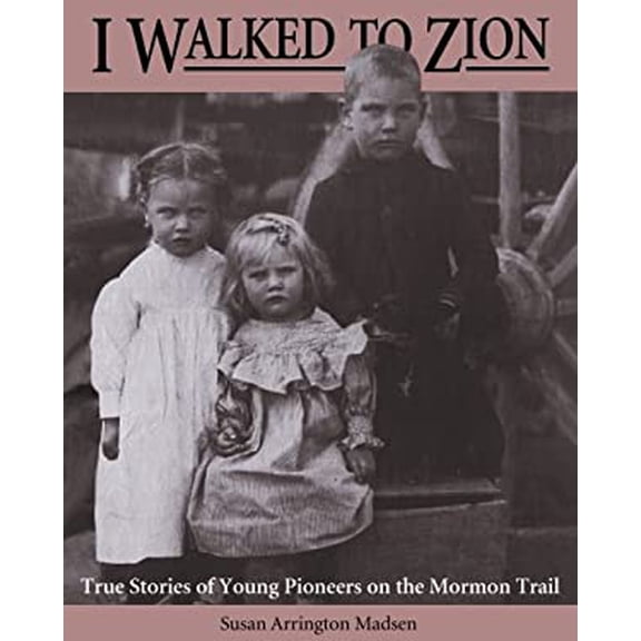 Pre-Owned I Walked to Zion: True Stories of Young Pioneers on the Mormon Trail (Hardcover) 0875798489 9780875798486