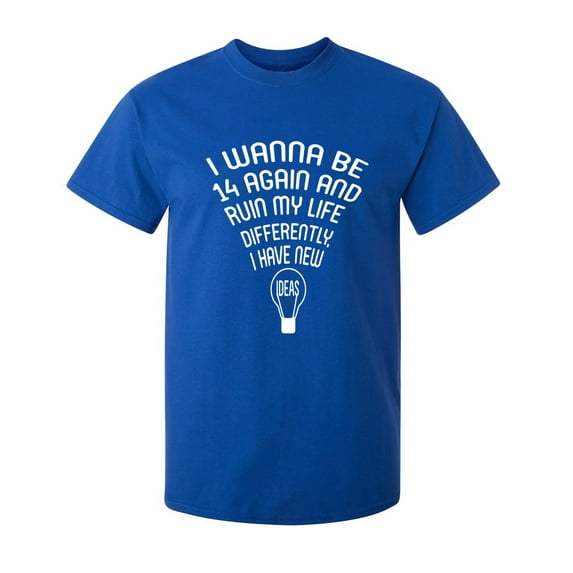 I Wanna Be 14 Again Sarcastic Humor Graphic Novelty Funny Youth T Shirt