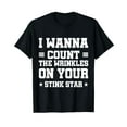 I Wanna Count The Wrinkles On Your Stink Star Funny TShirt