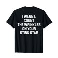 I Wanna Count The Wrinkles On Your Stink Star Funny (back) TShirt