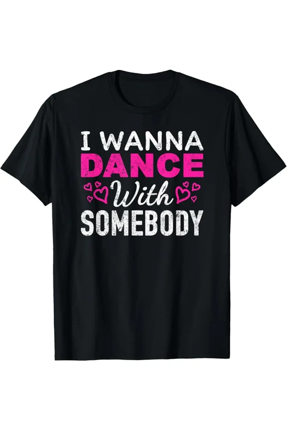 I Wanna Dance With Somebody Retro Music Lover Dance Vibes Unisex T-Shirt, up to size 5XL