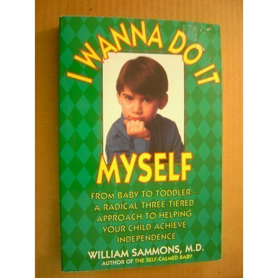 Pre-Owned I Wanna Do It Myself: From Baby to Toddler-A Radical Three-Tiered Approach to Helping Your Child Achieve Independence Paperback