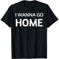 thumbnail image 1 of I Wanna Go Home T-shirt T-Shirt, 1 of 5
