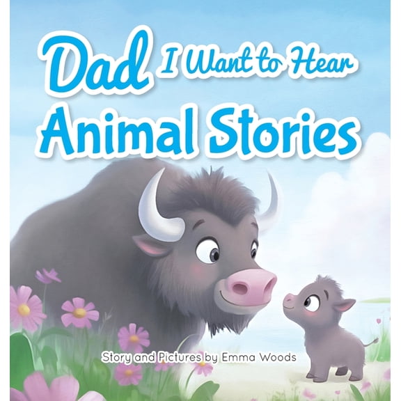 I Wanna Hear Dad, I Want to Hear Animal Stories: A Father's Bedtime Wisdom on Love, Patience, and Courage-With Tigers, Elephants, Tur, Book 1, (Hardcover)