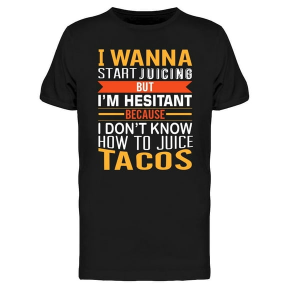 I Wanna Start Juicing T-Shirt Men -Image by Shutterstock, Male x-Large