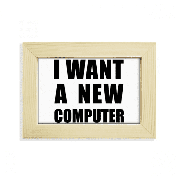 I Want A New Computer Desktop Decorate Photo Frame Picture Art Painting 5x7 inch