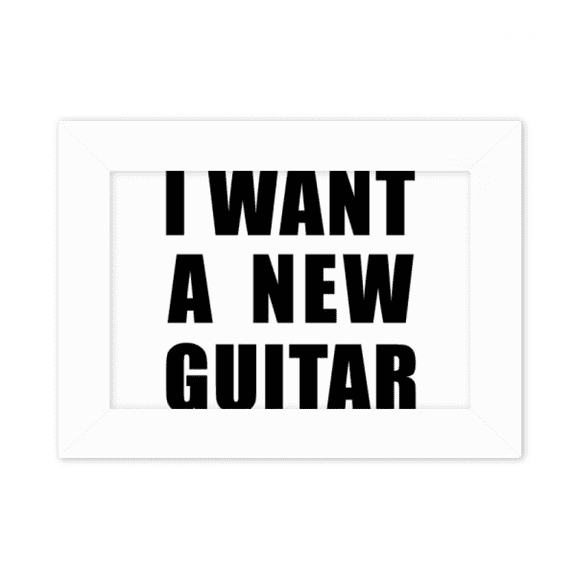 I Want A New Guitar Photo Mount Frame Picture Art Painting Desktop 5x7 inch