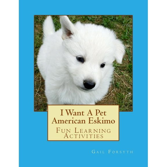 I Want A Pet American Eskimo: Fun Learning Activities, (Paperback)