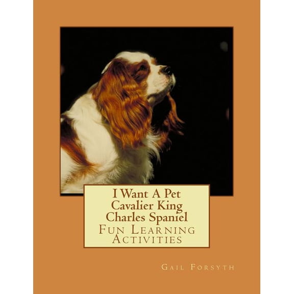 I Want A Pet Cavalier King Charles Spaniel: Fun Learning Activities, (Paperback)