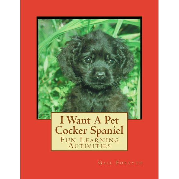 I Want A Pet Cocker Spaniel : Fun Learning Activities (Paperback)