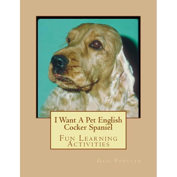 I Want A Pet English Cocker Spaniel: Fun Learning Activities, (Paperback)