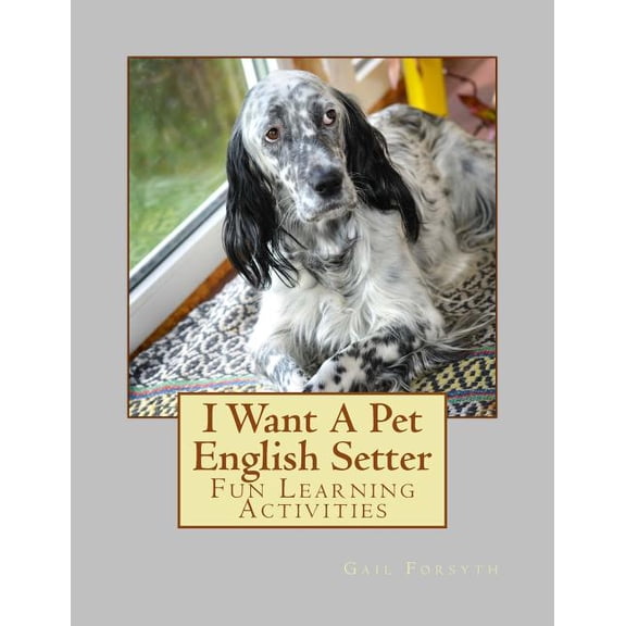 I Want A Pet English Setter: Fun Learning Activities, (Paperback)
