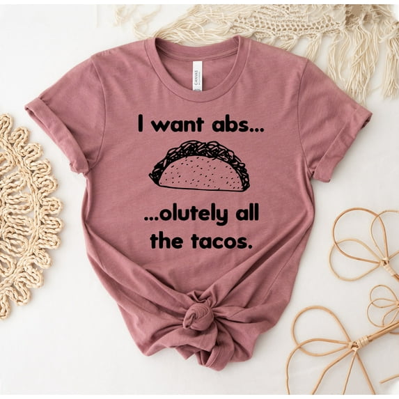 I Want Absolutely All The Tacos T-shirt Taco Lover Shirt Foodie Gift For Girlfriend Tee Mexican Food Top Workout You Had Me At Tuesday Lovers And Tequila