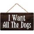 I Want All The Dogs Wooden Hanging Sign, Home Door Decor for Dog Lovers ...