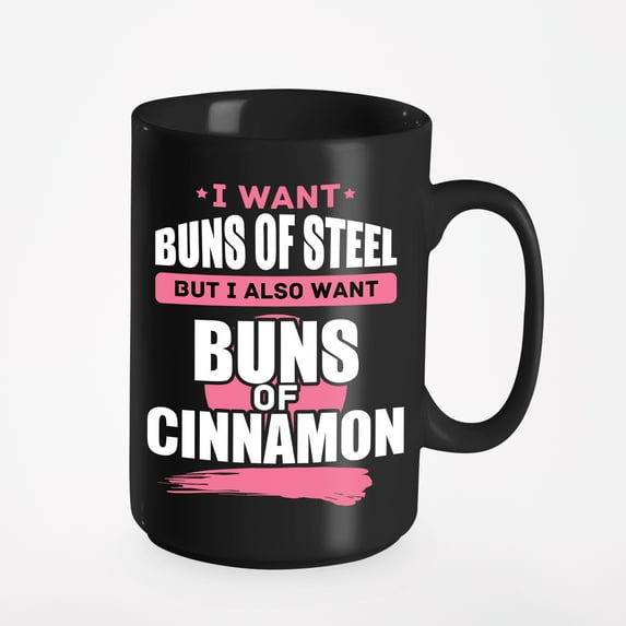 I Want Buns Of Steel But I Also Want Buns Of Cinnamon. Funny, Black 15oz Ceramic Mug