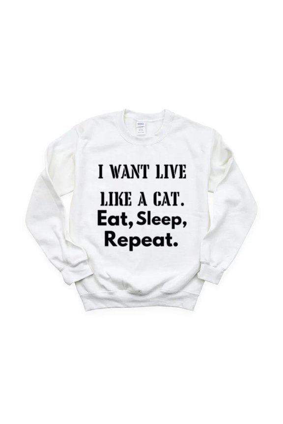 I Want Live Like Cat Chill Repeat Mood Feline Kitty Pet Sleep Eat Play Sweatshirt, for men & women, up to size 5XL