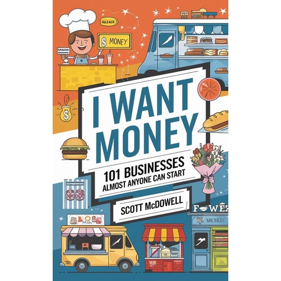I Want Money: 101 Businesses Almost Anyone Can Start, (Paperback)