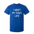 thumbnail image 1 of I Want My Dog's Life Sarcastic Humor Graphic Novelty Funny Tall T Shirt, 1 of 1